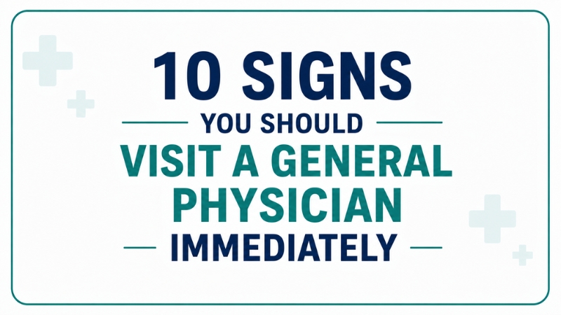 10 Signs You Should Visit a General Physician Immediately  Service
